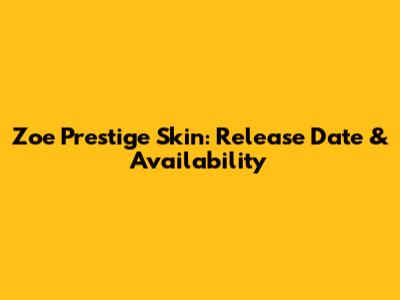Zoe Prestige Skin: Release Date & Availability