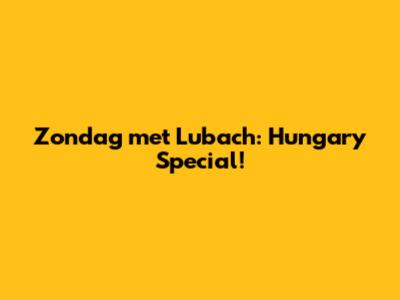 Zondag met Lubach: Hungary Special!