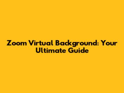 Zoom Virtual Background: Your Ultimate Guide