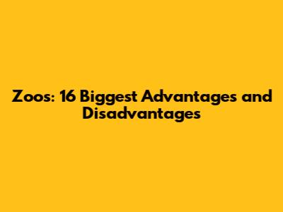 Zoos: 16 Biggest Advantages and Disadvantages