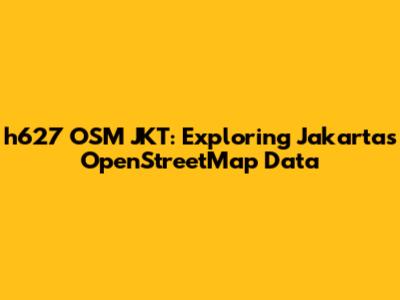 h627 OSM JKT: Exploring Jakarta's OpenStreetMap Data