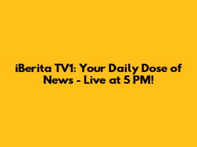 iBerita TV1: Your Daily Dose of News - Live at 5 PM!