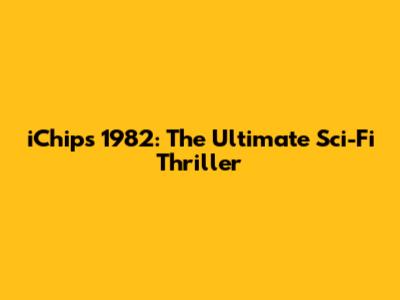iChips 1982: The Ultimate Sci-Fi Thriller