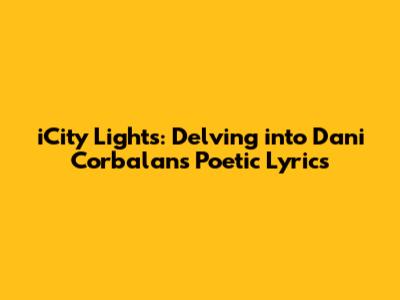 iCity Lights: Delving into Dani Corbalan's Poetic Lyrics