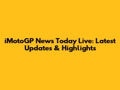 iMotoGP News Today Live: Latest Updates & Highlights