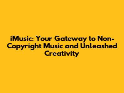 iMusic: Your Gateway to Non-Copyright Music and Unleashed Creativity