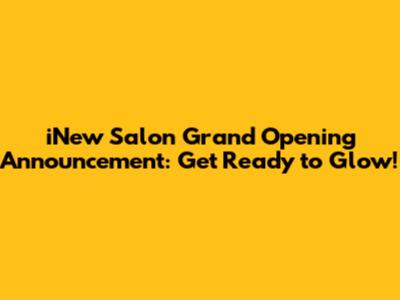 iNew Salon Grand Opening Announcement: Get Ready to Glow!