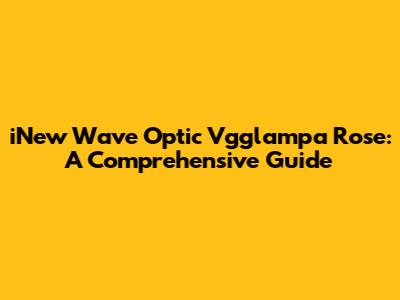 iNew Wave Optic Vgglampa Rose: A Comprehensive Guide