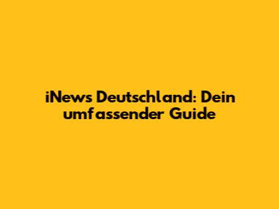 iNews Deutschland: Dein umfassender Guide