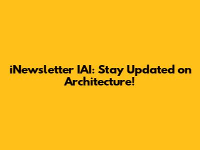 iNewsletter IAI: Stay Updated on Architecture!