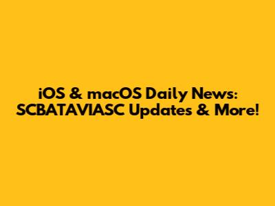 iOS & macOS Daily News: SCBATAVIASC Updates & More!