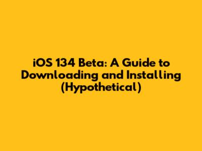 iOS 134 Beta: A Guide to Downloading and Installing (Hypothetical)