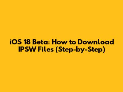 iOS 18 Beta: How to Download IPSW Files (Step-by-Step)
