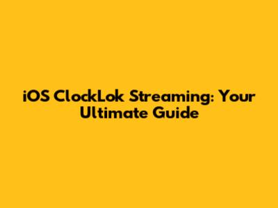 iOS ClockLok Streaming: Your Ultimate Guide