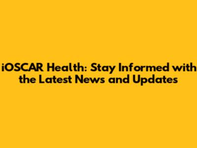 iOSCAR Health: Stay Informed with the Latest News and Updates