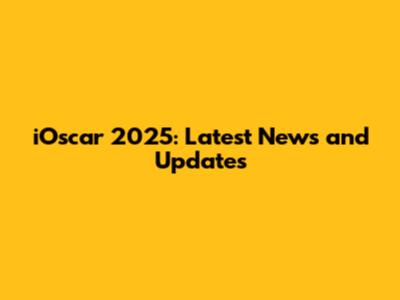 iOscar 2025: Latest News and Updates
