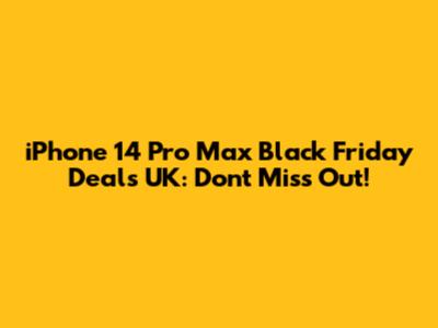 iPhone 14 Pro Max Black Friday Deals UK: Don't Miss Out!