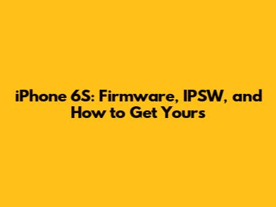 iPhone 6S: Firmware, IPSW, and How to Get Yours