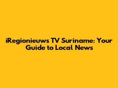 iRegionieuws TV Suriname: Your Guide to Local News