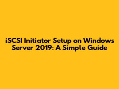 iSCSI Initiator Setup on Windows Server 2019: A Simple Guide