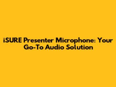 iSURE Presenter Microphone: Your Go-To Audio Solution