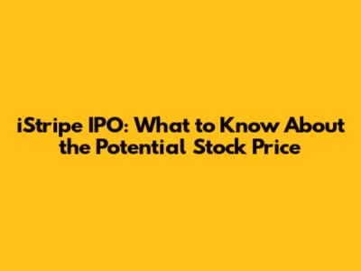 iStripe IPO: What to Know About the Potential Stock Price