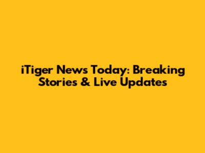 iTiger News Today: Breaking Stories & Live Updates