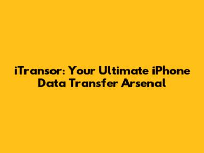 iTransor: Your Ultimate iPhone Data Transfer Arsenal