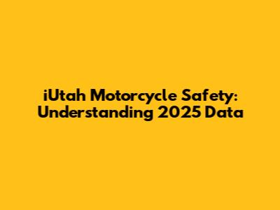 iUtah Motorcycle Safety: Understanding 2025 Data