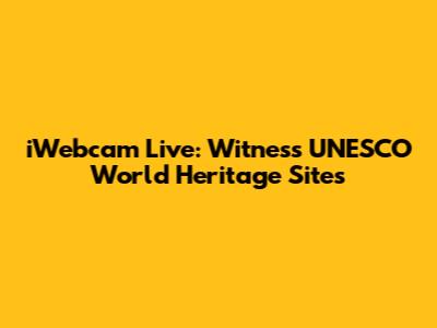 iWebcam Live: Witness UNESCO World Heritage Sites