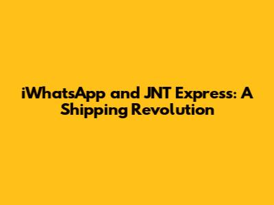 iWhatsApp and JNT Express: A Shipping Revolution