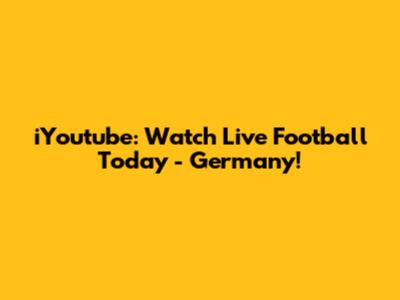 iYoutube: Watch Live Football Today - Germany!