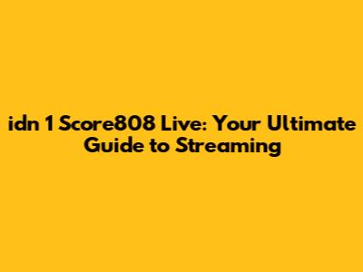 idn 1 Score808 Live: Your Ultimate Guide to Streaming