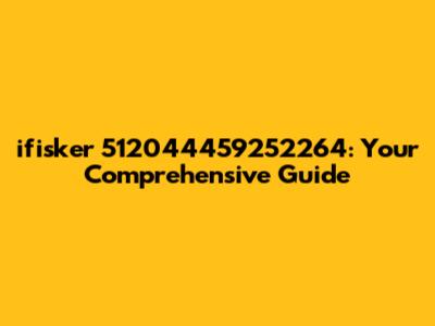 ifisker 512044459252264: Your Comprehensive Guide