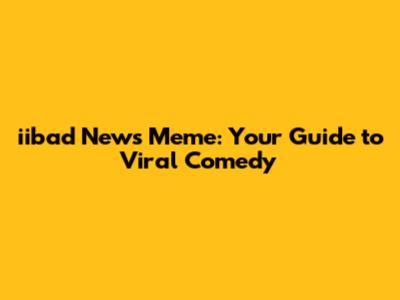 iibad News Meme: Your Guide to Viral Comedy
