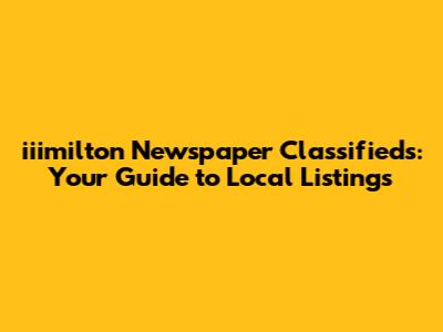 iiimilton Newspaper Classifieds: Your Guide to Local Listings