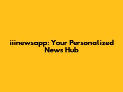 iiinewsapp: Your Personalized News Hub