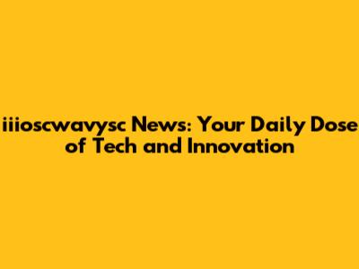iiioscwavysc News: Your Daily Dose of Tech and Innovation