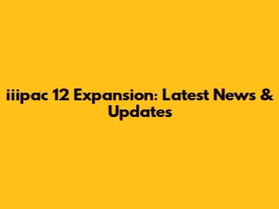 iiipac 12 Expansion: Latest News & Updates