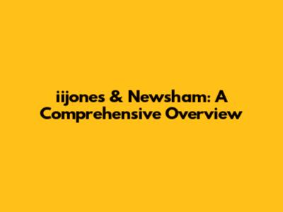 iijones & Newsham: A Comprehensive Overview