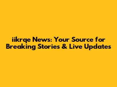 iikrqe News: Your Source for Breaking Stories & Live Updates