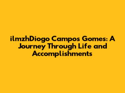 ilmzhDiogo Campos Gomes: A Journey Through Life and Accomplishments