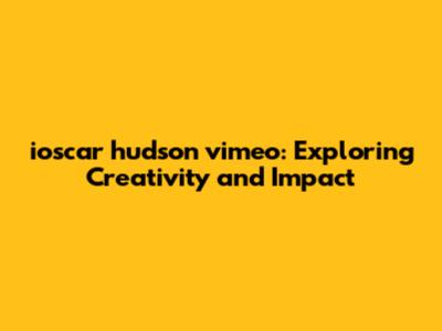 ioscar hudson vimeo: Exploring Creativity and Impact