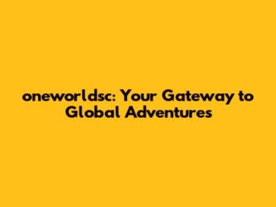 oneworldsc: Your Gateway to Global Adventures