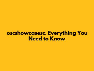 oscshowcasesc: Everything You Need to Know