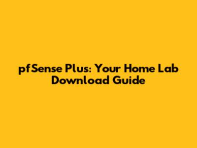 pfSense Plus: Your Home Lab Download Guide
