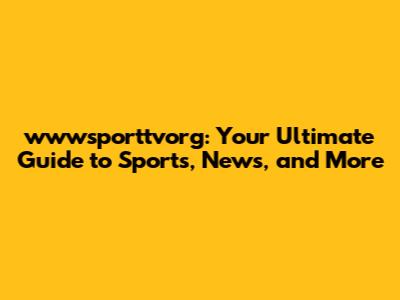 wwwsporttvorg: Your Ultimate Guide to Sports, News, and More