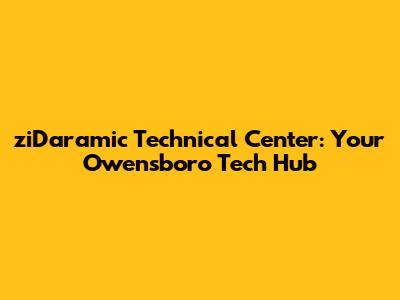 ziDaramic Technical Center: Your Owensboro Tech Hub