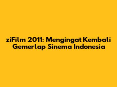 ziFilm 2011: Mengingat Kembali Gemerlap Sinema Indonesia